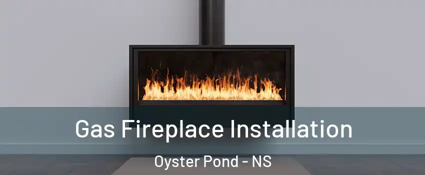  Gas Fireplace Installation Oyster Pond - NS