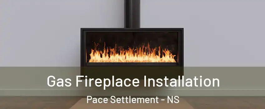  Gas Fireplace Installation Pace Settlement - NS