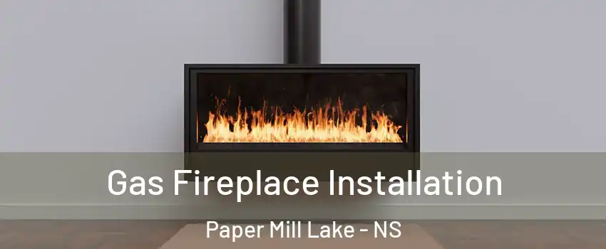  Gas Fireplace Installation Paper Mill Lake - NS