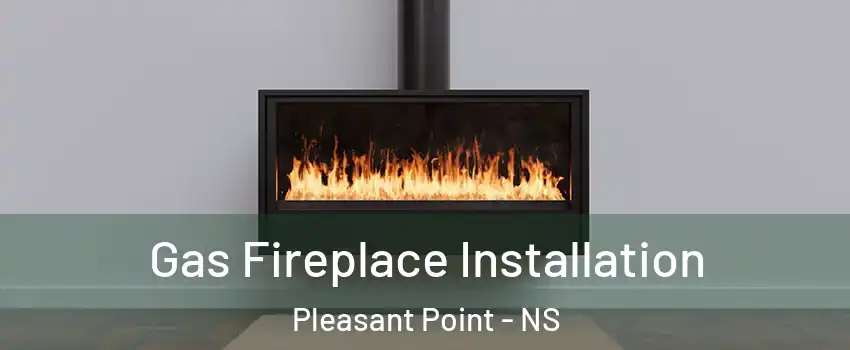  Gas Fireplace Installation Pleasant Point - NS