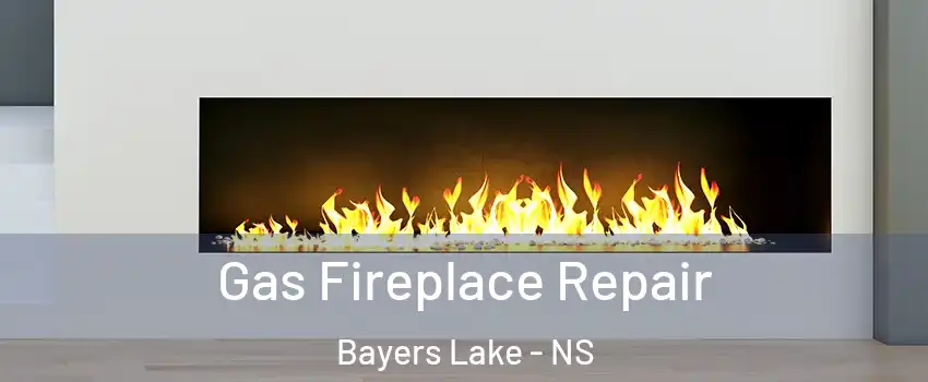  Gas Fireplace Repair Bayers Lake - NS