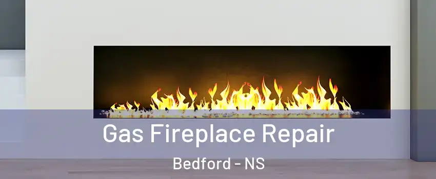  Gas Fireplace Repair Bedford - NS