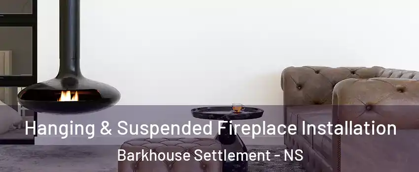  Hanging & Suspended Fireplace Installation Barkhouse Settlement - NS
