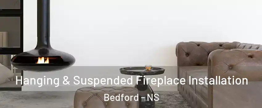  Hanging & Suspended Fireplace Installation Bedford - NS