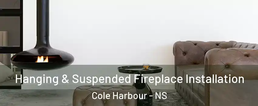  Hanging & Suspended Fireplace Installation Cole Harbour - NS