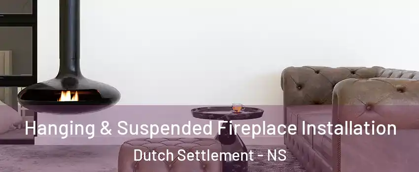  Hanging & Suspended Fireplace Installation Dutch Settlement - NS
