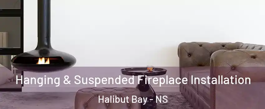  Hanging & Suspended Fireplace Installation Halibut Bay - NS