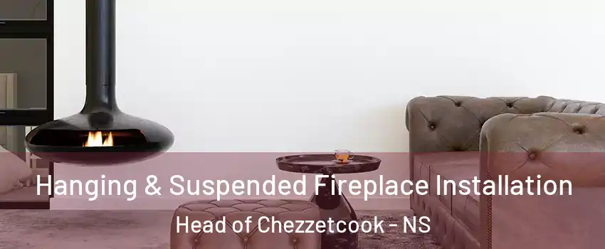  Hanging & Suspended Fireplace Installation Head of Chezzetcook - NS