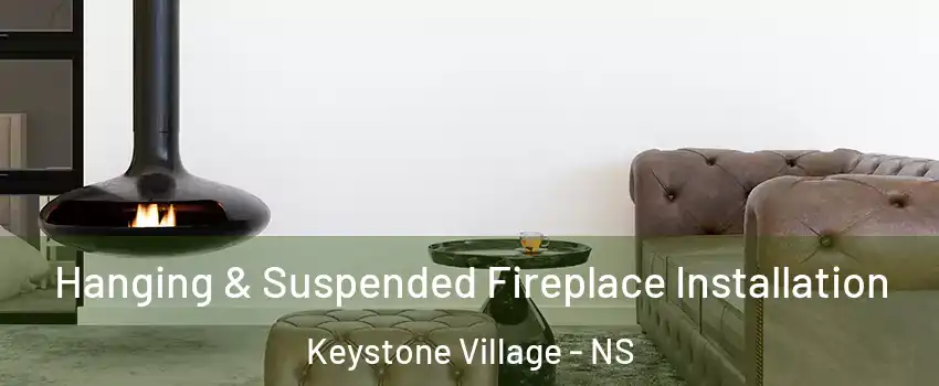  Hanging & Suspended Fireplace Installation Keystone Village - NS