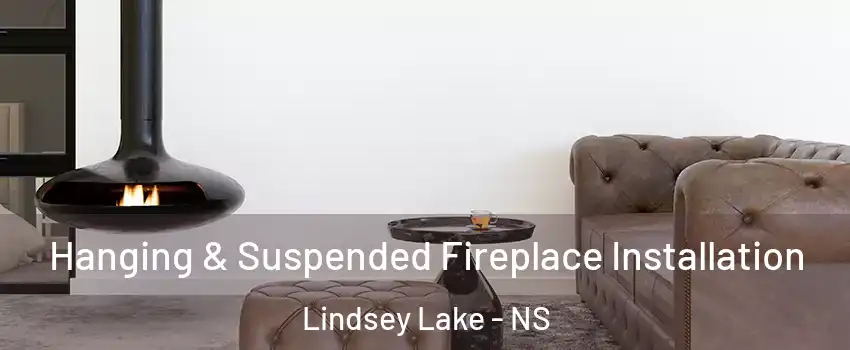  Hanging & Suspended Fireplace Installation Lindsey Lake - NS