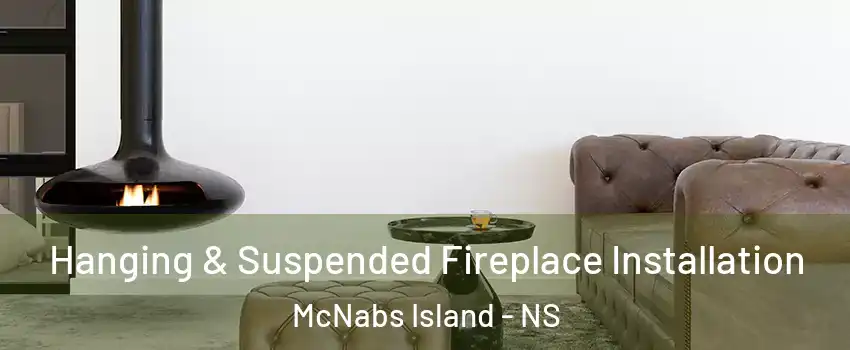  Hanging & Suspended Fireplace Installation McNabs Island - NS