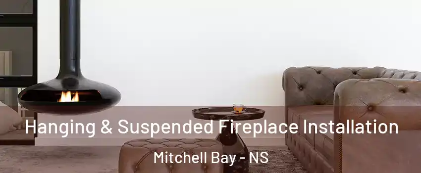  Hanging & Suspended Fireplace Installation Mitchell Bay - NS