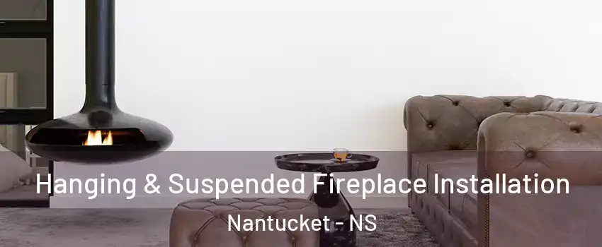 Hanging & Suspended Fireplace Installation Nantucket - NS