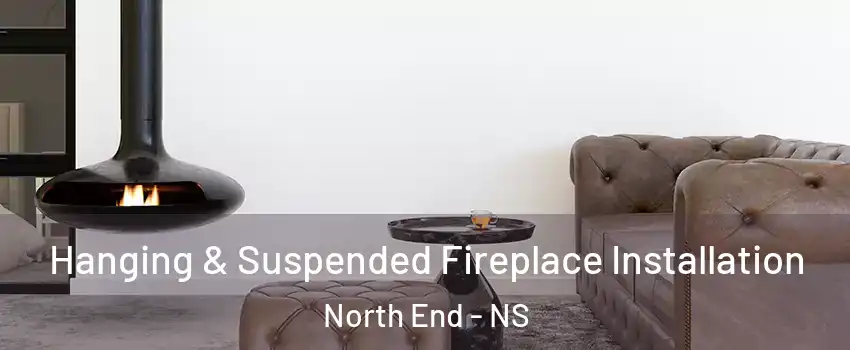  Hanging & Suspended Fireplace Installation North End - NS