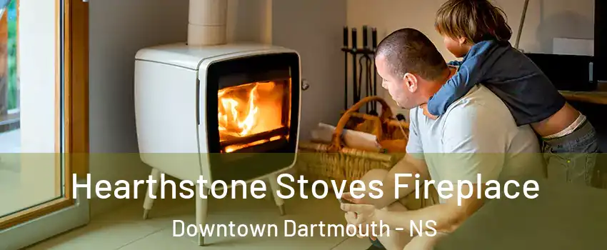  Hearthstone Stoves Fireplace Downtown Dartmouth - NS