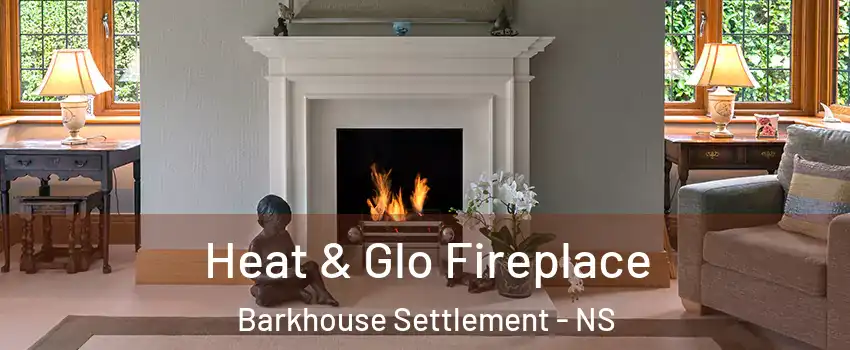  Heat & Glo Fireplace Barkhouse Settlement - NS