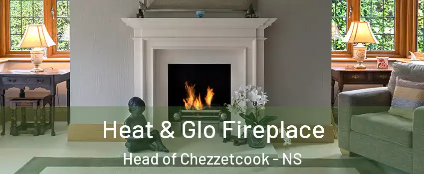  Heat & Glo Fireplace Head of Chezzetcook - NS