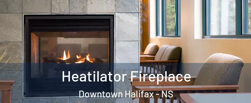  Heatilator Fireplace Downtown Halifax - NS