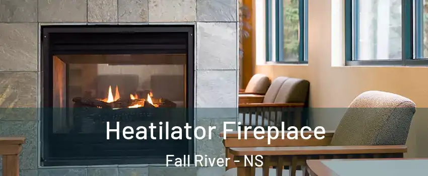 Heatilator Fireplace Fall River - NS