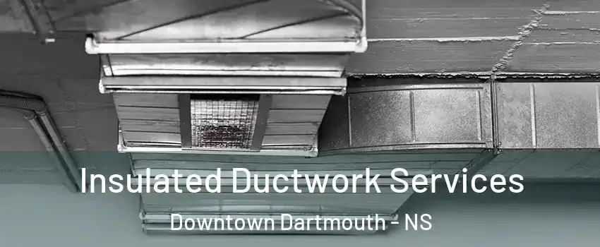  Insulated Ductwork Services Downtown Dartmouth - NS