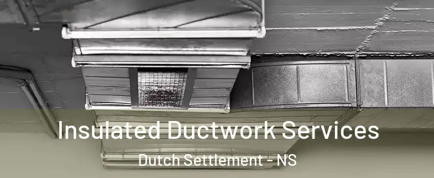  Insulated Ductwork Services Dutch Settlement - NS