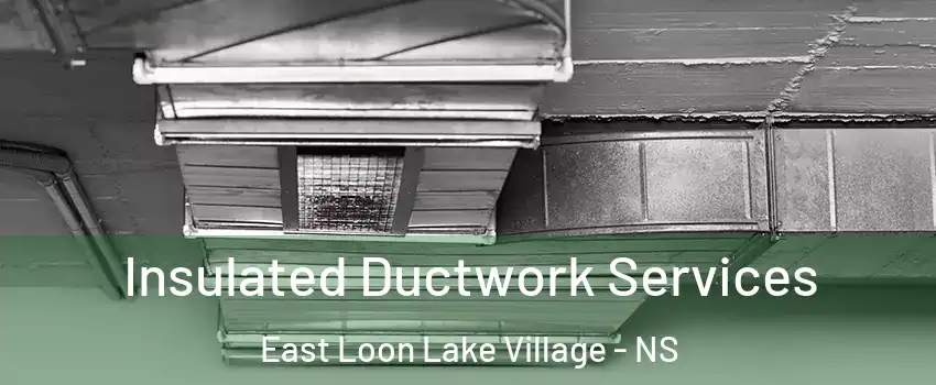  Insulated Ductwork Services East Loon Lake Village - NS