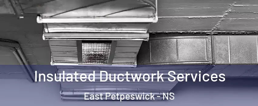  Insulated Ductwork Services East Petpeswick - NS