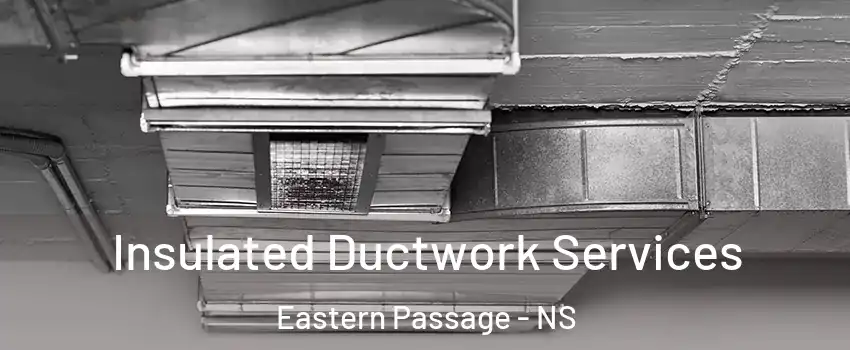  Insulated Ductwork Services Eastern Passage - NS
