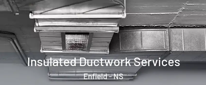  Insulated Ductwork Services Enfield - NS