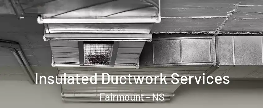  Insulated Ductwork Services Fairmount - NS