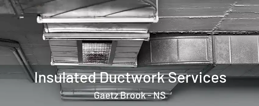  Insulated Ductwork Services Gaetz Brook - NS