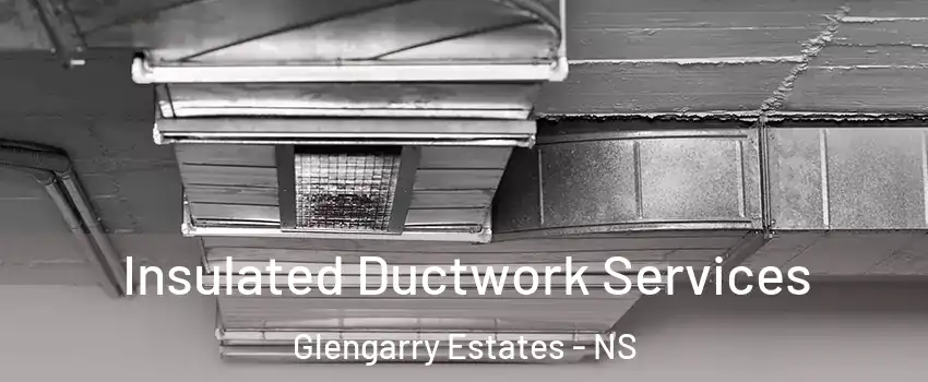  Insulated Ductwork Services Glengarry Estates - NS