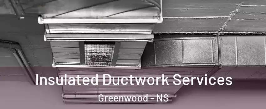 Insulated Ductwork Services Greenwood - NS