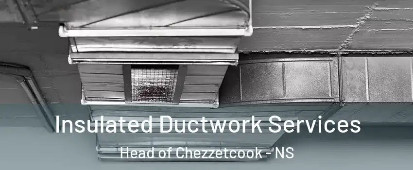  Insulated Ductwork Services Head of Chezzetcook - NS