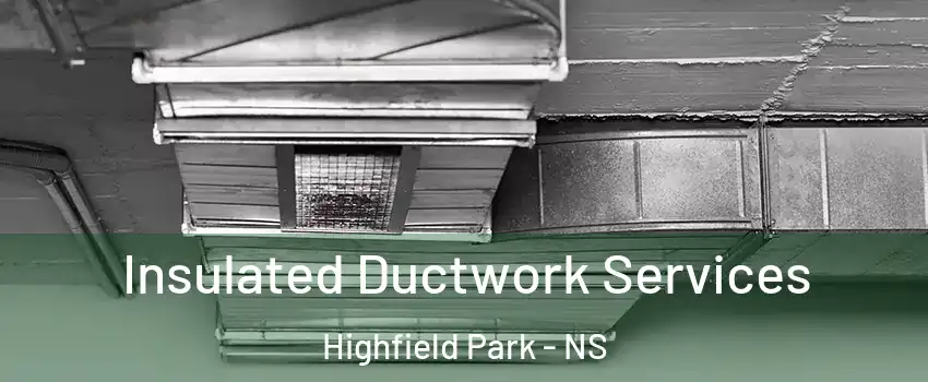  Insulated Ductwork Services Highfield Park - NS