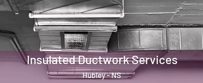  Insulated Ductwork Services Hubley - NS