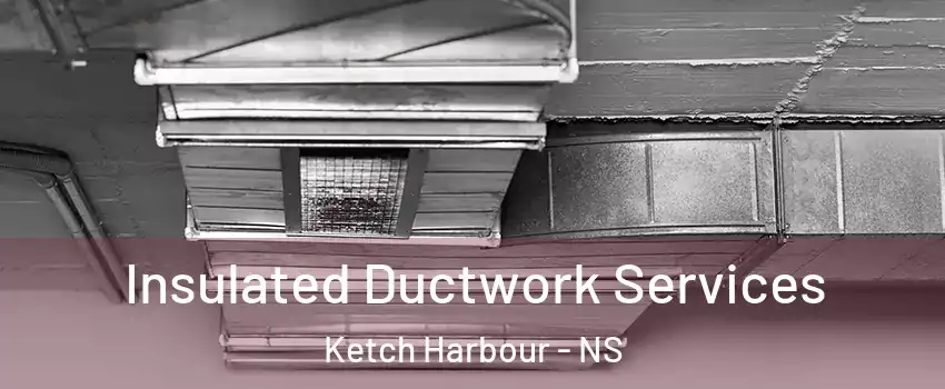  Insulated Ductwork Services Ketch Harbour - NS