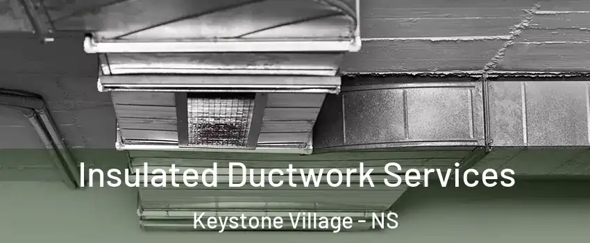  Insulated Ductwork Services Keystone Village - NS