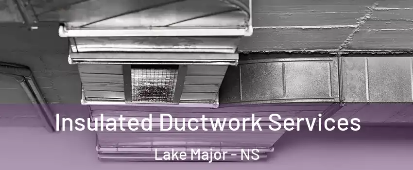  Insulated Ductwork Services Lake Major - NS