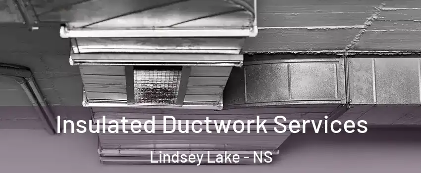  Insulated Ductwork Services Lindsey Lake - NS