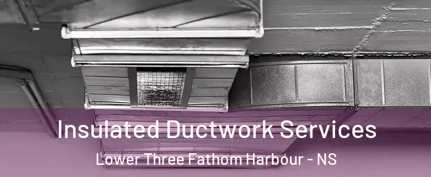  Insulated Ductwork Services Lower Three Fathom Harbour - NS