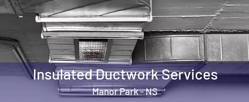  Insulated Ductwork Services Manor Park - NS