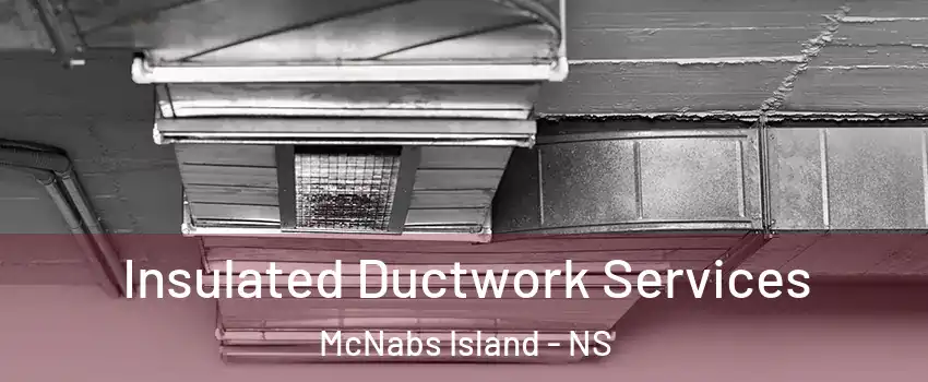  Insulated Ductwork Services McNabs Island - NS