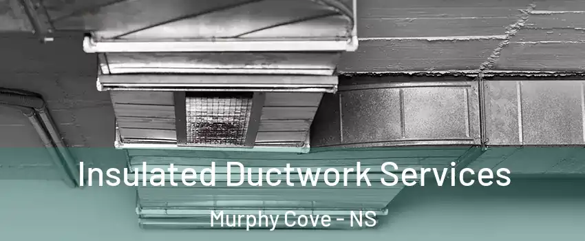  Insulated Ductwork Services Murphy Cove - NS