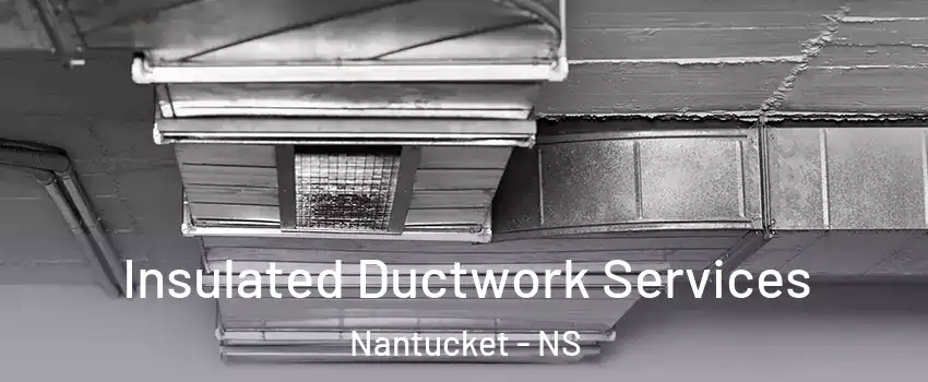  Insulated Ductwork Services Nantucket - NS