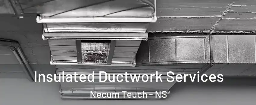  Insulated Ductwork Services Necum Teuch - NS