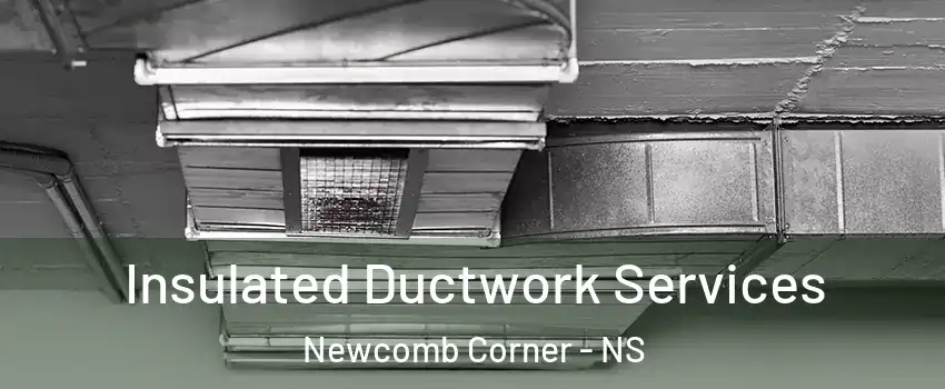  Insulated Ductwork Services Newcomb Corner - NS