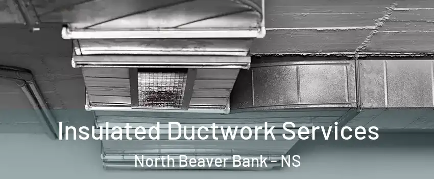  Insulated Ductwork Services North Beaver Bank - NS