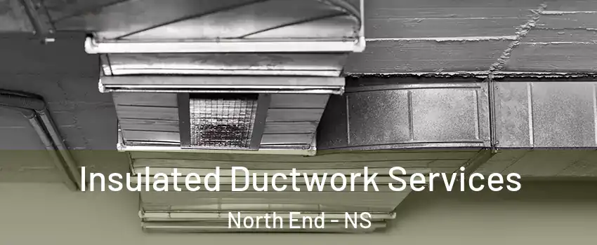  Insulated Ductwork Services North End - NS