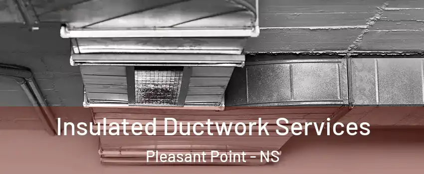  Insulated Ductwork Services Pleasant Point - NS